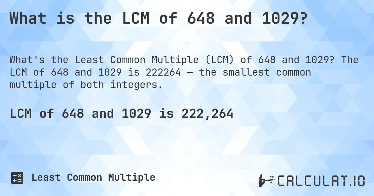 What is the LCM of 648 and 1029?. The LCM of 648 and 1029 is 222264 — the smallest common multiple of both integers.