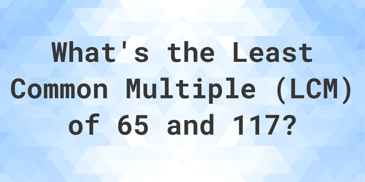  What Is The LCM Of 65 And 117 Calculatio