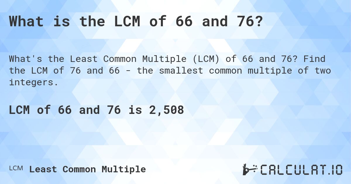 What is the LCM of 66 and 76?. Find the LCM of 76 and 66 - the smallest common multiple of two integers.