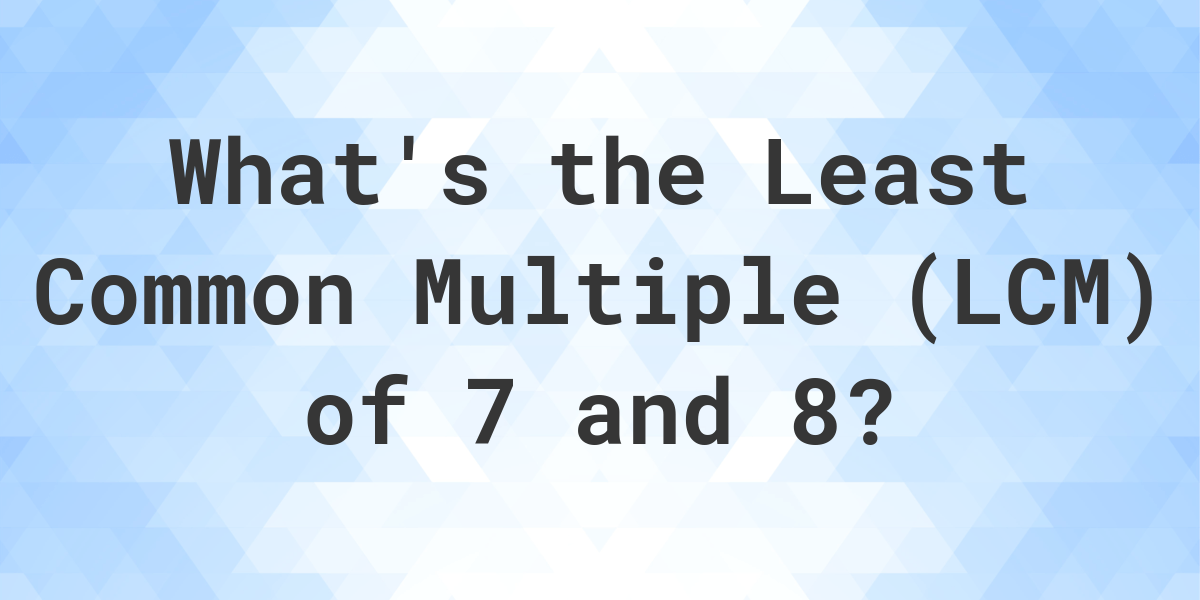 what-is-the-lcm-of-7-and-8-calculatio