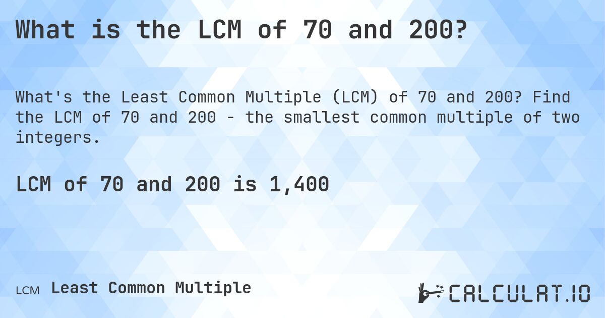 What is the LCM of 70 and 200?. Find the LCM of 70 and 200 - the smallest common multiple of two integers.