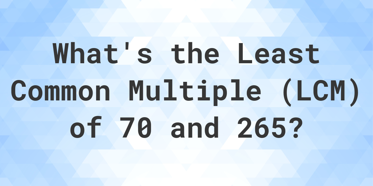 what-is-the-lcm-of-70-and-265-calculatio