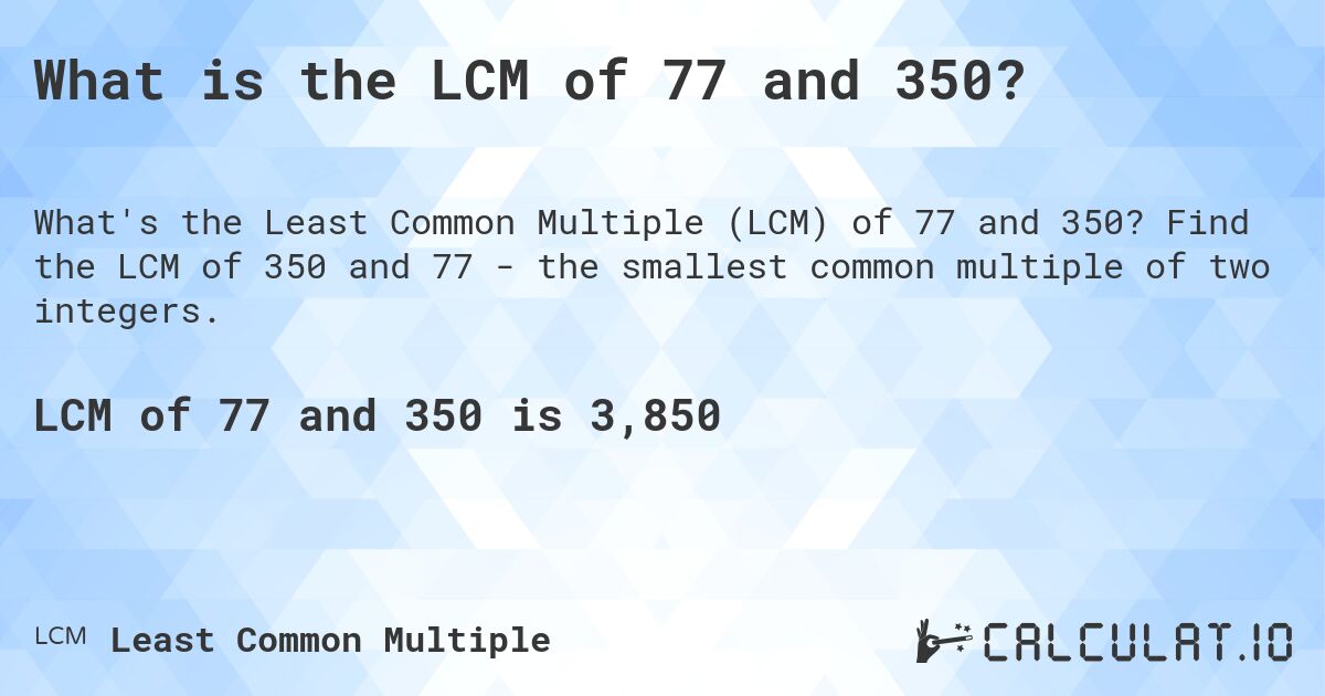 What is the LCM of 77 and 350?. Find the LCM of 350 and 77 - the smallest common multiple of two integers.