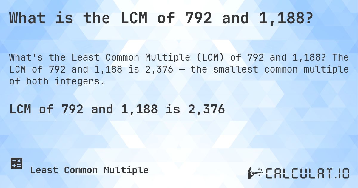 What is the LCM of 792 and 1,188?. The LCM of 792 and 1,188 is 2,376 — the smallest common multiple of both integers.