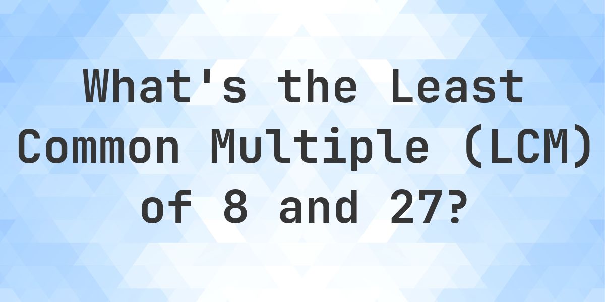 What is the LCM of 8 and 27? - Calculatio