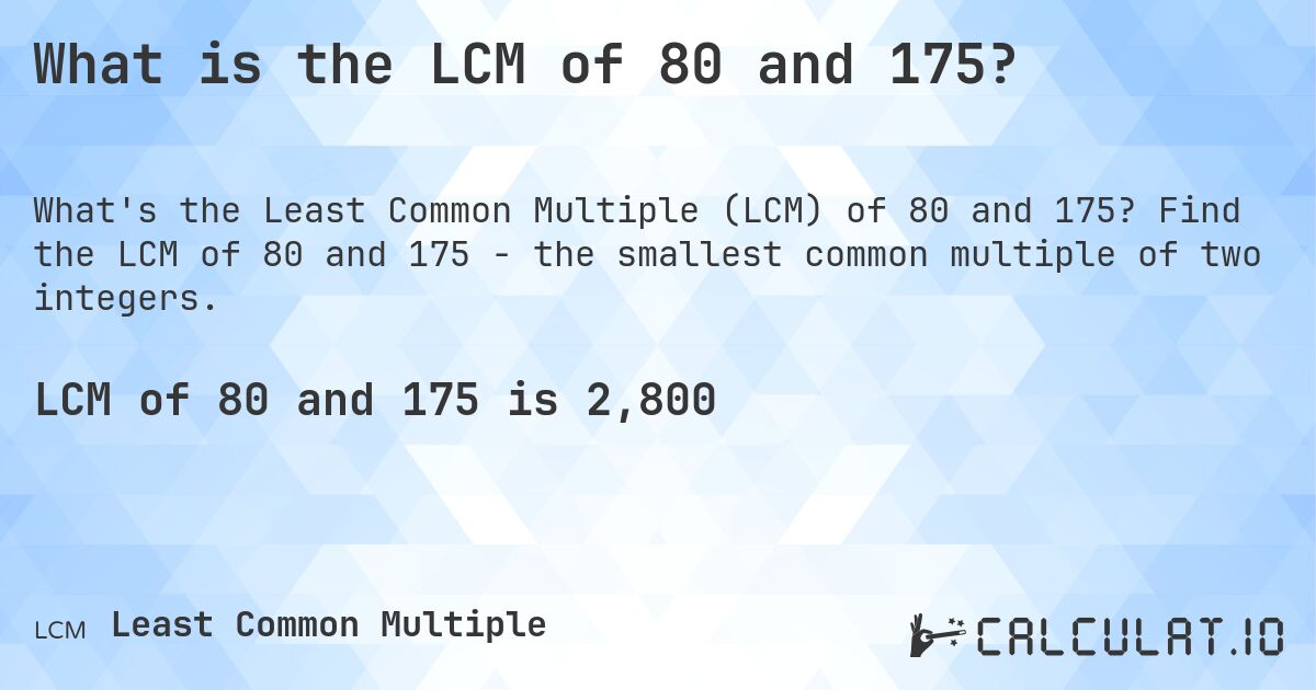 What is the LCM of 80 and 175?. Find the LCM of 80 and 175 - the smallest common multiple of two integers.