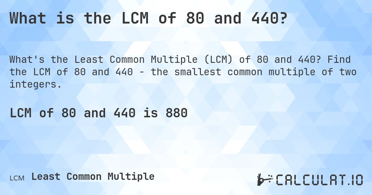 What is the LCM of 80 and 440?. Find the LCM of 80 and 440 - the smallest common multiple of two integers.