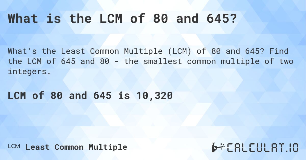 What is the LCM of 80 and 645?. Find the LCM of 645 and 80 - the smallest common multiple of two integers.