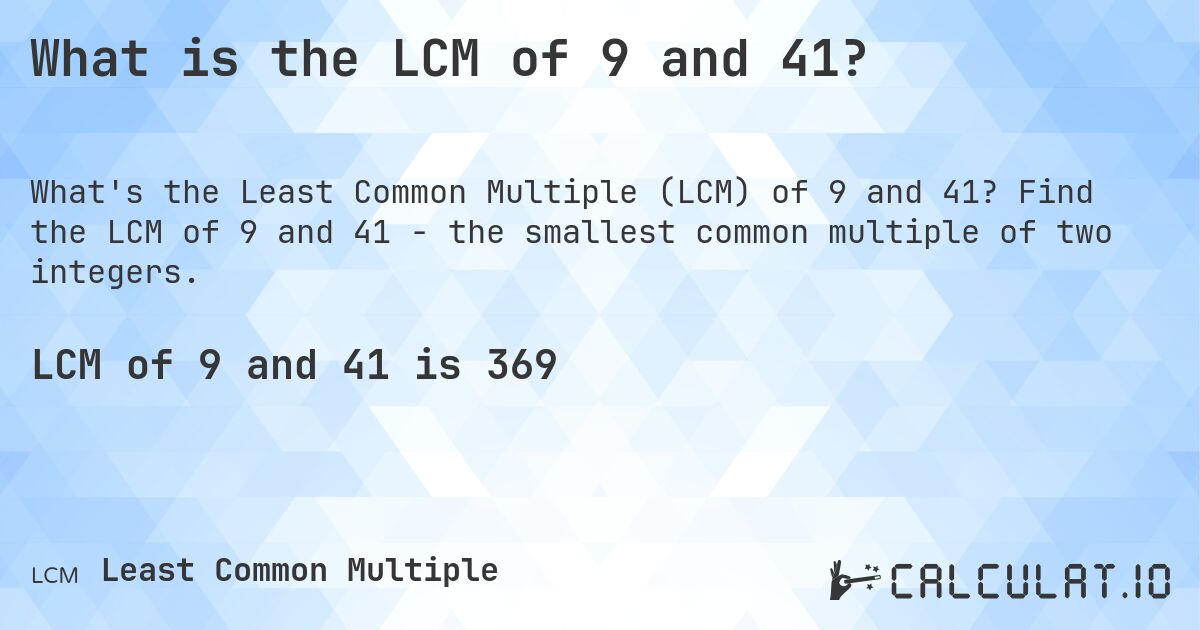 What is the LCM of 9 and 41?. Find the LCM of 9 and 41 - the smallest common multiple of two integers.