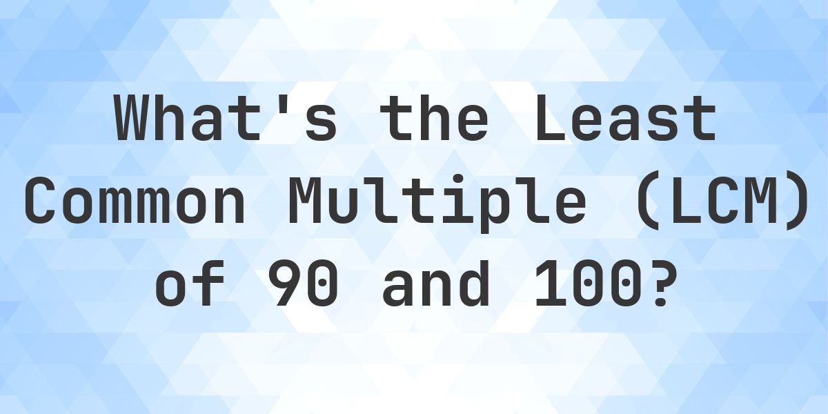 What is the LCM of 90 and 100? - Calculatio