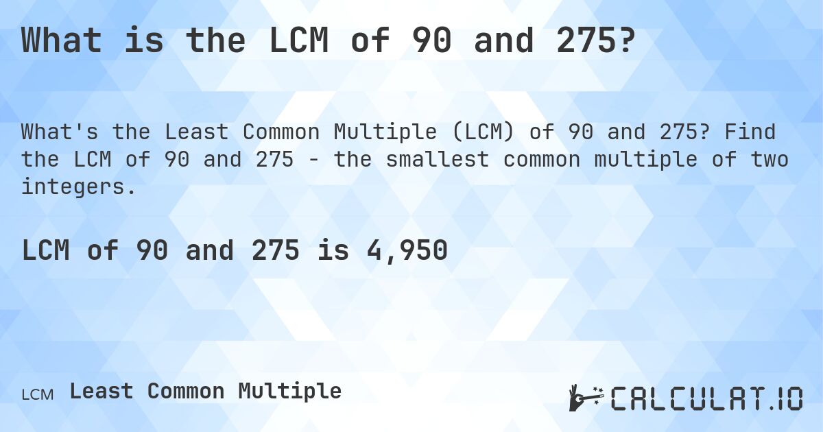 What is the LCM of 90 and 275?. Find the LCM of 90 and 275 - the smallest common multiple of two integers.