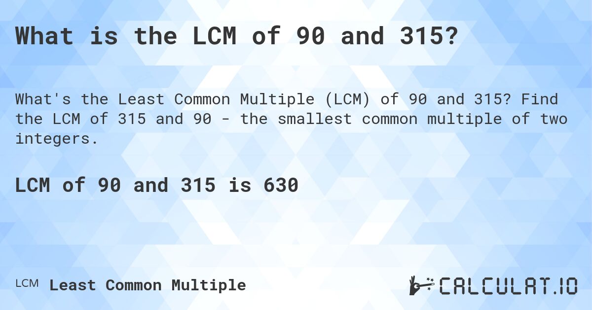 What is the LCM of 90 and 315?. Find the LCM of 315 and 90 - the smallest common multiple of two integers.