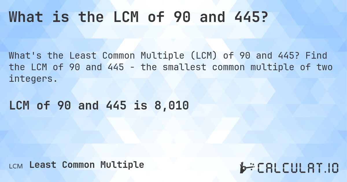 What is the LCM of 90 and 445?. Find the LCM of 90 and 445 - the smallest common multiple of two integers.