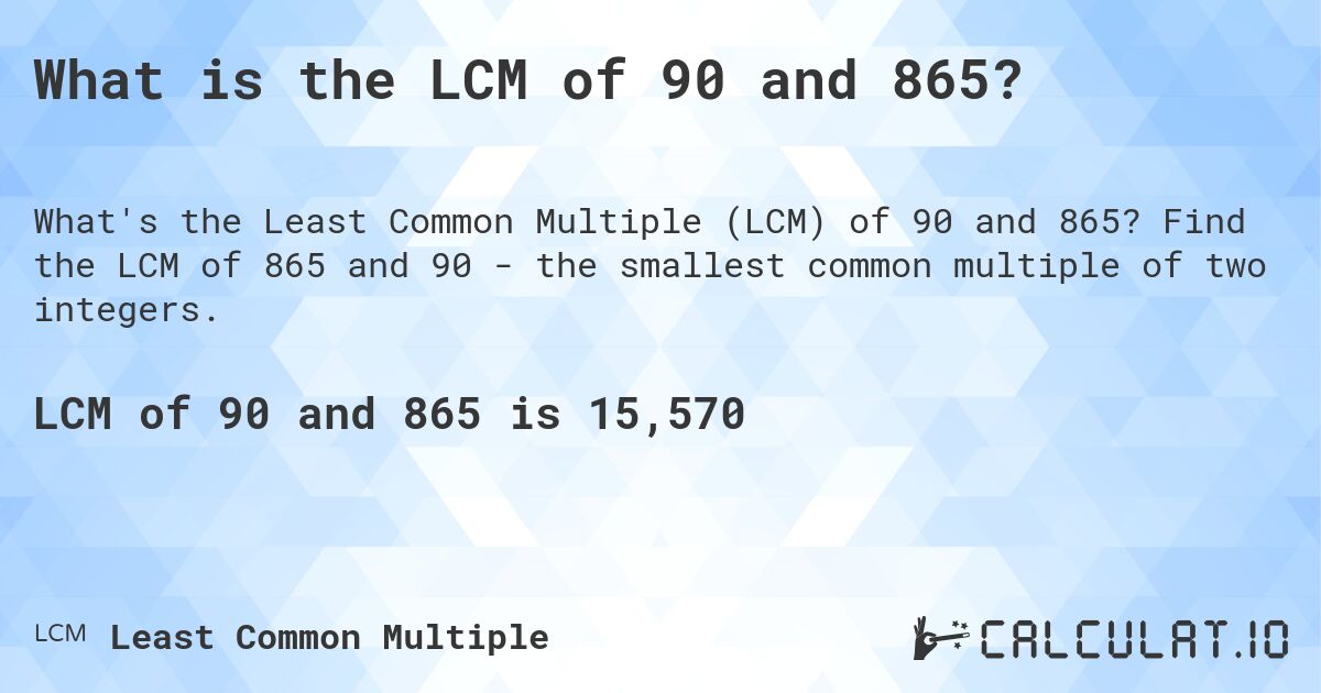 What is the LCM of 90 and 865?. Find the LCM of 865 and 90 - the smallest common multiple of two integers.