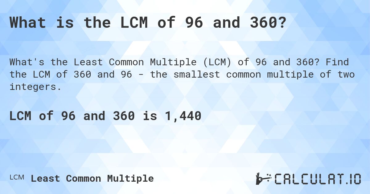 What is the LCM of 96 and 360?. Find the LCM of 360 and 96 - the smallest common multiple of two integers.