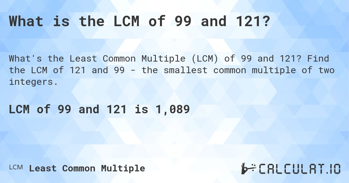 What is the LCM of 99 and 121?. Find the LCM of 121 and 99 - the smallest common multiple of two integers.