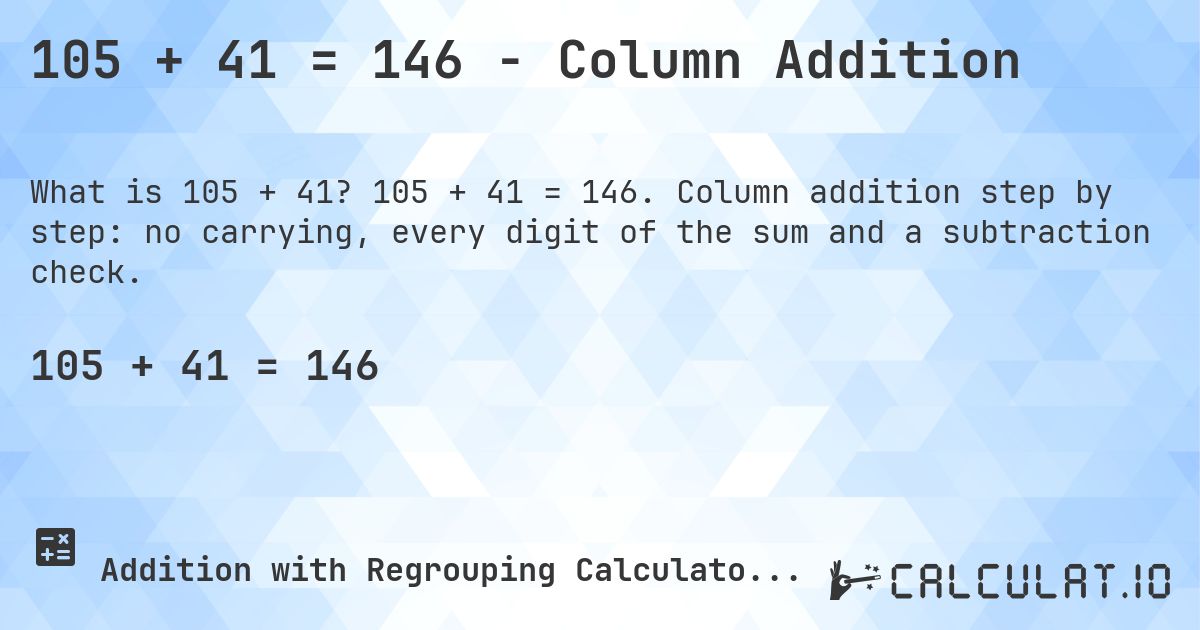 105 + 41 = 146 - Column Addition. 105 + 41 = 146. Column addition step by step: no carrying, every digit of the sum and a subtraction check.