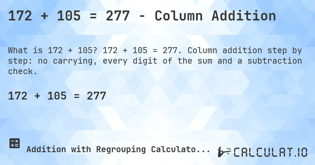 172 + 105 = 277 - Column Addition. 172 + 105 = 277. Column addition step by step: no carrying, every digit of the sum and a subtraction check.