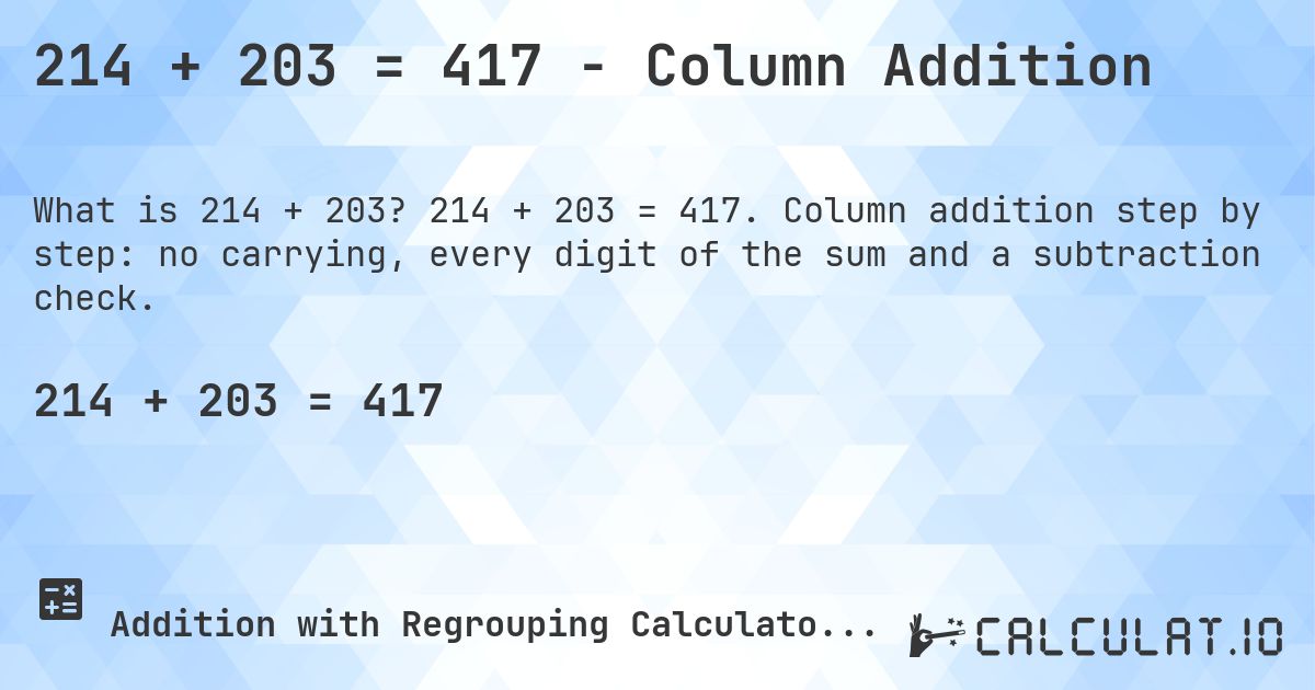214 + 203 = 417 - Column Addition. 214 + 203 = 417. Column addition step by step: no carrying, every digit of the sum and a subtraction check.