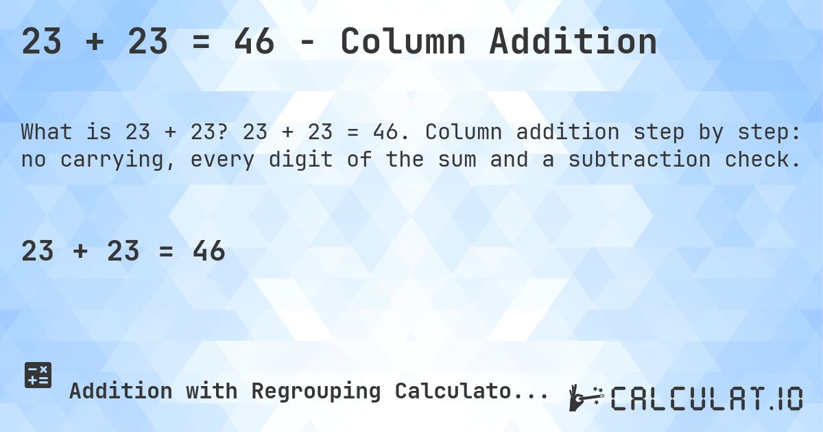 23 + 23 = 46 - Column Addition. 23 + 23 = 46. Column addition step by step: no carrying, every digit of the sum and a subtraction check.