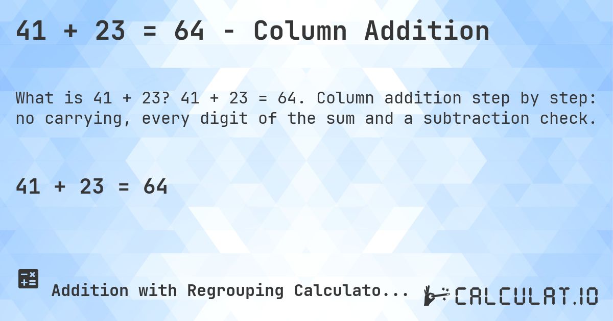 41 + 23 = 64 - Column Addition. 41 + 23 = 64. Column addition step by step: no carrying, every digit of the sum and a subtraction check.