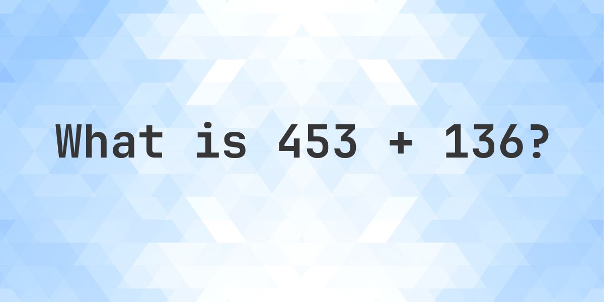 Long Column Examples 453 + 136 = 589 - Column Addition - Calculatio
