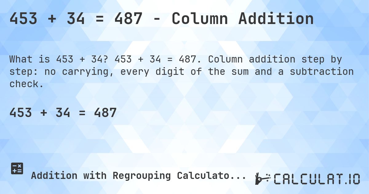453 + 34 = 487 - Column Addition. 453 + 34 = 487. Column addition step by step: no carrying, every digit of the sum and a subtraction check.