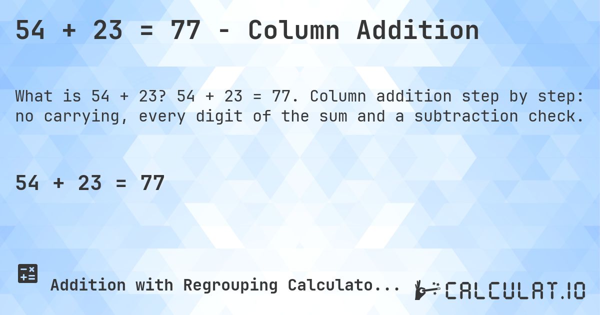 54 + 23 = 77 - Column Addition. 54 + 23 = 77. Column addition step by step: no carrying, every digit of the sum and a subtraction check.