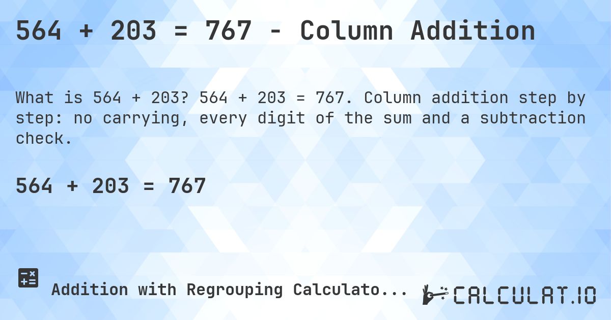 564 + 203 = 767 - Column Addition. 564 + 203 = 767. Column addition step by step: no carrying, every digit of the sum and a subtraction check.