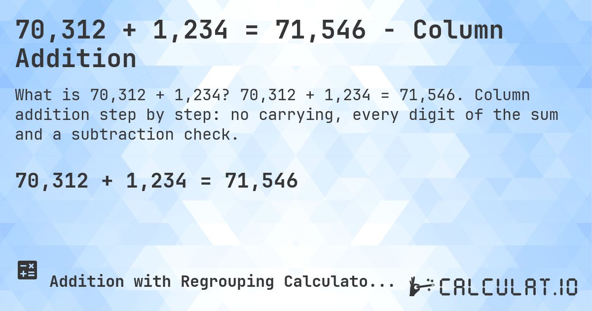 70,312 + 1,234 = 71,546 - Column Addition. 70,312 + 1,234 = 71,546. Column addition step by step: no carrying, every digit of the sum and a subtraction check.