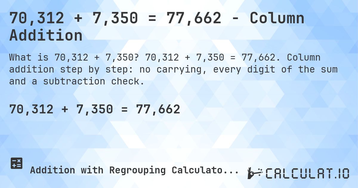 70,312 + 7,350 = 77,662 - Column Addition. 70,312 + 7,350 = 77,662. Column addition step by step: no carrying, every digit of the sum and a subtraction check.