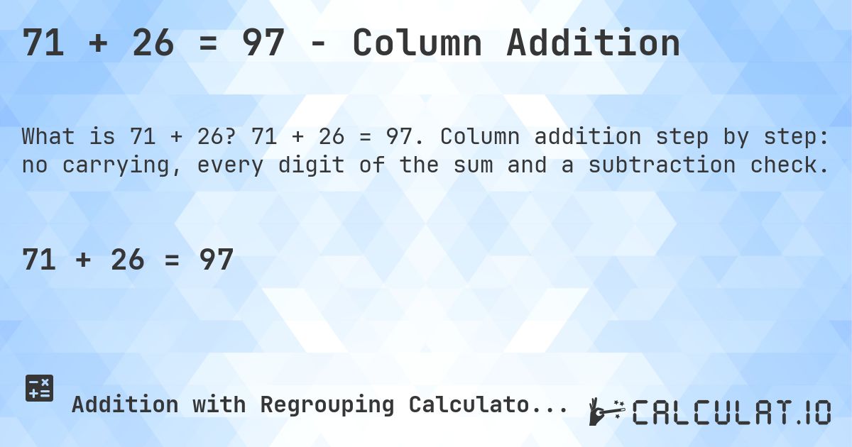 71 + 26 = 97 - Column Addition. 71 + 26 = 97. Column addition step by step: no carrying, every digit of the sum and a subtraction check.