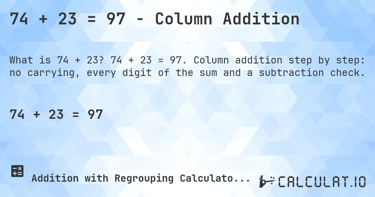 74 + 23 = 97 - Column Addition. 74 + 23 = 97. Column addition step by step: no carrying, every digit of the sum and a subtraction check.