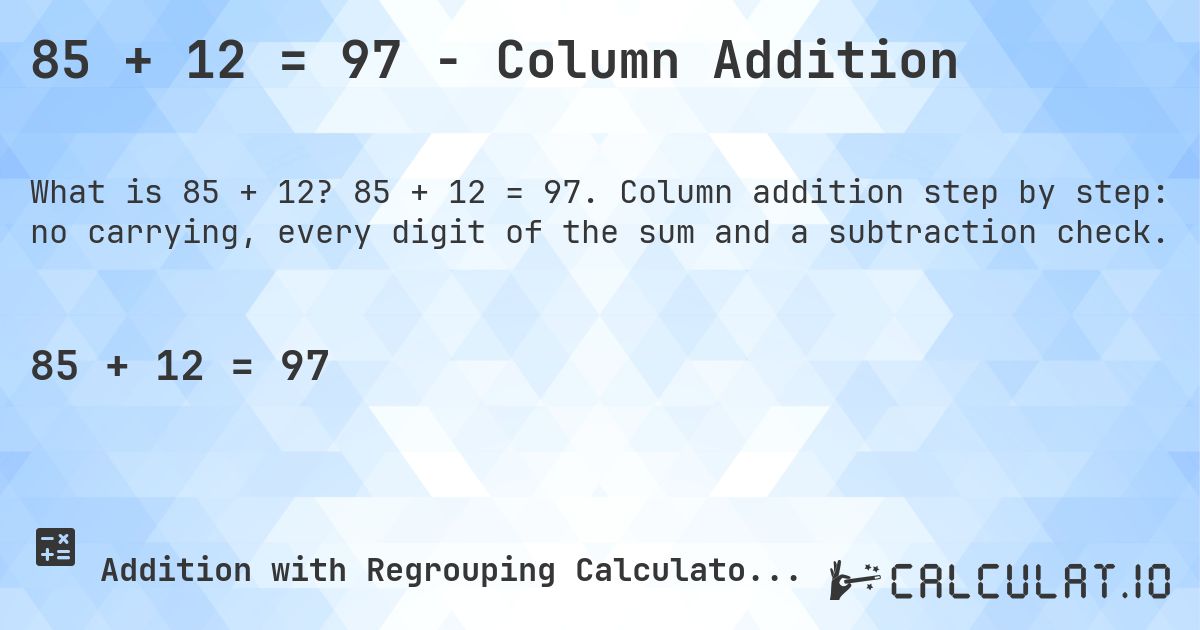 85 + 12 = 97 - Column Addition. 85 + 12 = 97. Column addition step by step: no carrying, every digit of the sum and a subtraction check.
