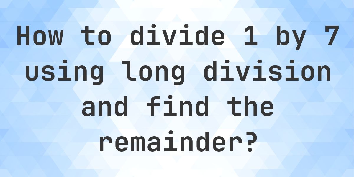 Long Division 1 ÷ 7 = 0, Remainder 1 - Calculatio