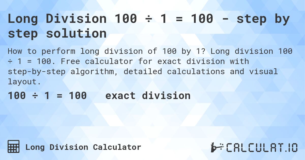 Long Division 100 ÷ 1 = 100 - step by step solution. Long division 100 ÷ 1 = 100. Free calculator for exact division with step-by-step algorithm, detailed calculations and visual layout.