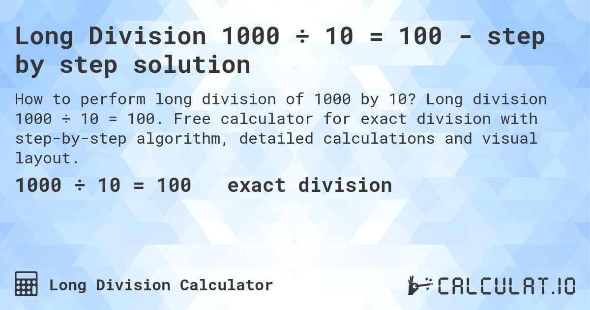 Long Division 1000 ÷ 10 = 100 - step by step solution. Long division 1000 ÷ 10 = 100. Free calculator for exact division with step-by-step algorithm, detailed calculations and visual layout.
