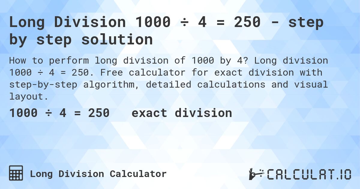 Long Division 1000 ÷ 4 = 250 - step by step solution. Long division 1000 ÷ 4 = 250. Free calculator for exact division with step-by-step algorithm, detailed calculations and visual layout.