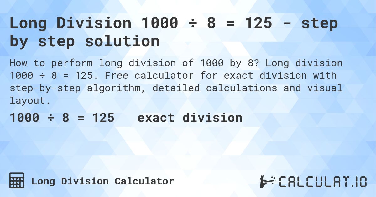 Long Division 1000 ÷ 8 = 125 - step by step solution. Long division 1000 ÷ 8 = 125. Free calculator for exact division with step-by-step algorithm, detailed calculations and visual layout.