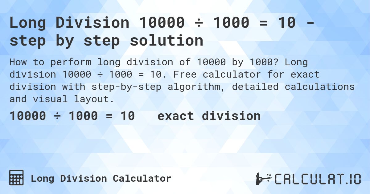 Long Division 10000 ÷ 1000 = 10 - step by step solution. Long division 10000 ÷ 1000 = 10. Free calculator for exact division with step-by-step algorithm, detailed calculations and visual layout.