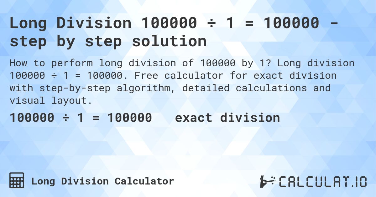 Long Division 100000 ÷ 1 = 100000 - step by step solution. Long division 100000 ÷ 1 = 100000. Free calculator for exact division with step-by-step algorithm, detailed calculations and visual layout.