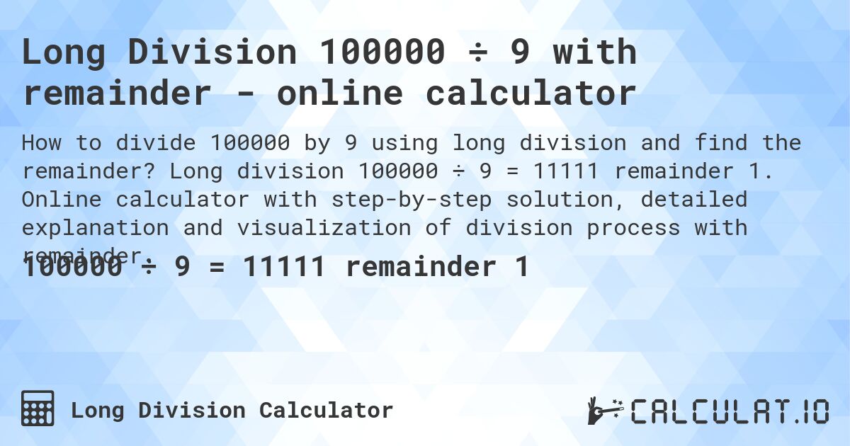 Long Division 100000 ÷ 9 with remainder - online calculator. Long division 100000 ÷ 9 = 11111 remainder 1. Online calculator with step-by-step solution, detailed explanation and visualization of division process with remainder.