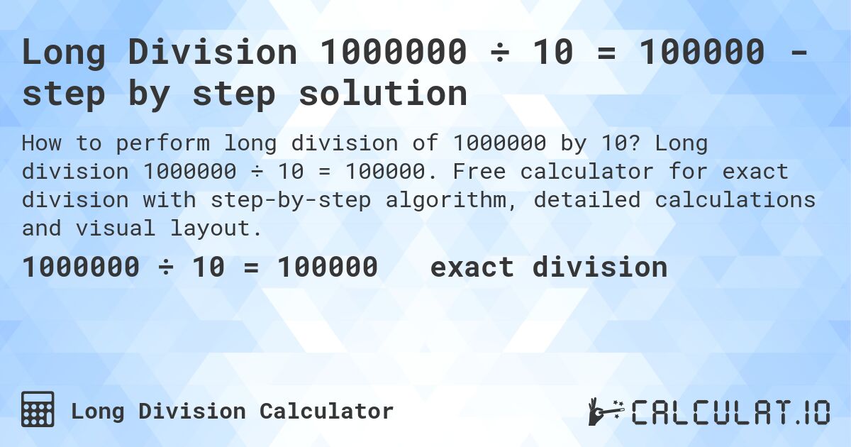 Long Division 1000000 ÷ 10 = 100000 - step by step solution. Long division 1000000 ÷ 10 = 100000. Free calculator for exact division with step-by-step algorithm, detailed calculations and visual layout.