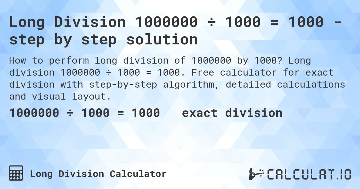 Long Division 1000000 ÷ 1000 = 1000 - step by step solution. Long division 1000000 ÷ 1000 = 1000. Free calculator for exact division with step-by-step algorithm, detailed calculations and visual layout.