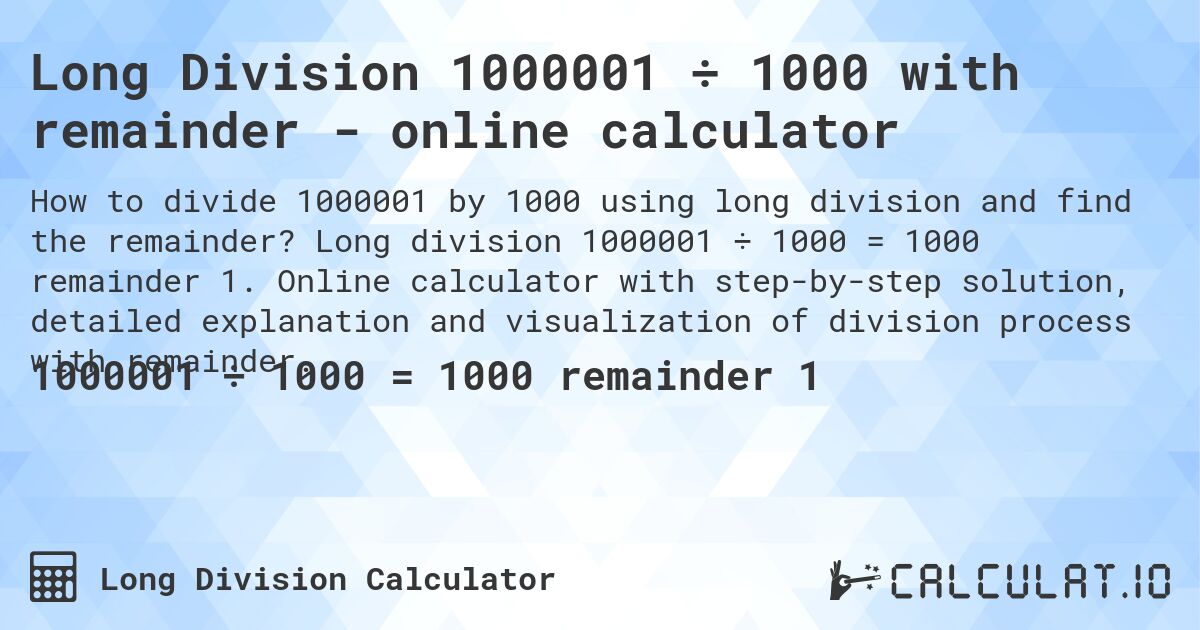 Long Division 1000001 ÷ 1000 with remainder - online calculator. Long division 1000001 ÷ 1000 = 1000 remainder 1. Online calculator with step-by-step solution, detailed explanation and visualization of division process with remainder.