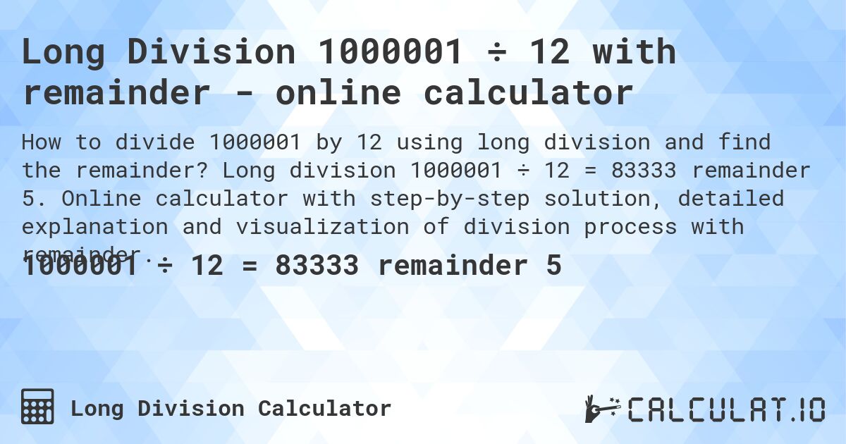 Long Division 1000001 ÷ 12 with remainder - online calculator. Long division 1000001 ÷ 12 = 83333 remainder 5. Online calculator with step-by-step solution, detailed explanation and visualization of division process with remainder.