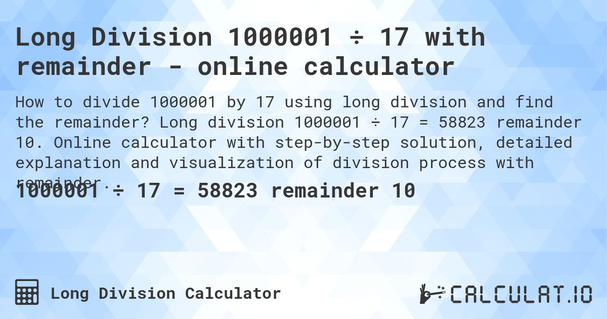 Long Division 1000001 ÷ 17 with remainder - online calculator. Long division 1000001 ÷ 17 = 58823 remainder 10. Online calculator with step-by-step solution, detailed explanation and visualization of division process with remainder.