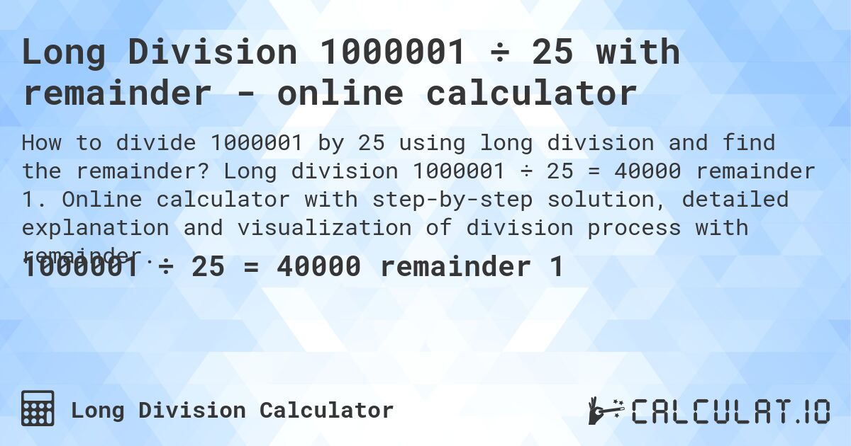 Long Division 1000001 ÷ 25 with remainder - online calculator. Long division 1000001 ÷ 25 = 40000 remainder 1. Online calculator with step-by-step solution, detailed explanation and visualization of division process with remainder.