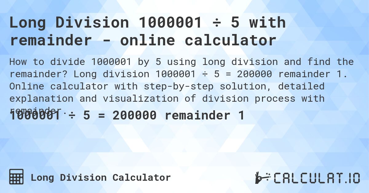 Long Division 1000001 ÷ 5 with remainder - online calculator. Long division 1000001 ÷ 5 = 200000 remainder 1. Online calculator with step-by-step solution, detailed explanation and visualization of division process with remainder.