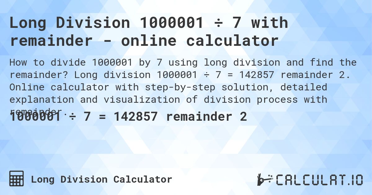 Long Division 1000001 ÷ 7 with remainder - online calculator. Long division 1000001 ÷ 7 = 142857 remainder 2. Online calculator with step-by-step solution, detailed explanation and visualization of division process with remainder.